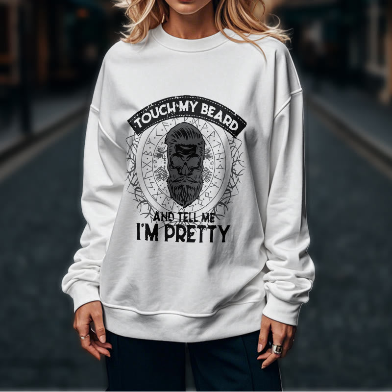 WorldNorse Touch My Beard And Tell Me I'm Pretty Sweatshirt