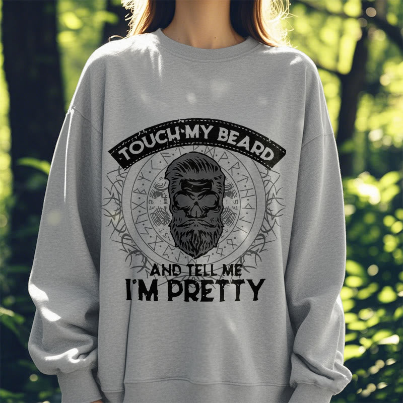 WorldNorse Touch My Beard And Tell Me I'm Pretty Sweatshirt